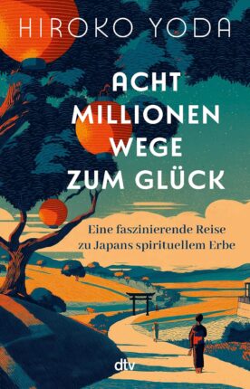 Acht Millionen Wege zum Glück: Eine faszinierende Reise zu Japans spirituellem Erbe